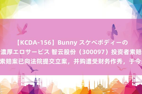 【KCDA-156】Bunny スケベボディーのバニーガールが手と口で濃厚エロサービス 智云股份（300097）投资者索赔案已向法院提交立案，并购遭受财务作秀，于今未透顶完成股权回购